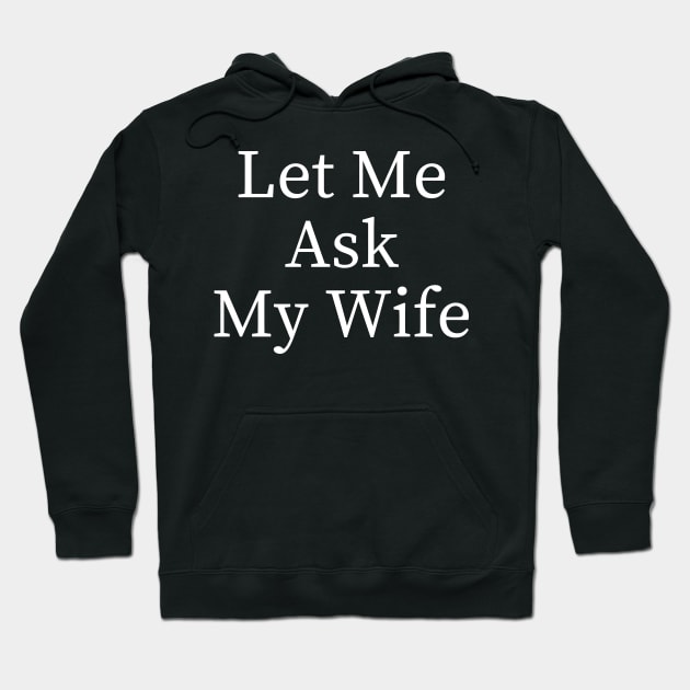 Let Me Ask My Wife Funny Hoodie by BandaraxStore